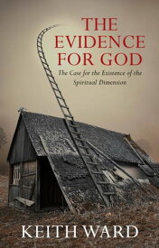 The Evidence for God: The Case for the Existence of the Spiritual Dimension【電子書籍】[ Keith Ward ]