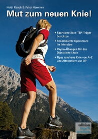 Mut zum neuen Knie! Ein Knie-OP-Mutmach-Buch mit Erfahrungsberichten von sportlichen 'Knie-TEP-Tr?gern'【電子書籍】[ Heidi Rauch ]