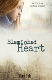 Blemished Heart One Girl's Escape from Abuse to Freedom【電子書籍】[ Fern Boldt ]