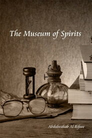The Museum of Spirits【電子書籍】[ Abdulwahab Al-Rifaee ]