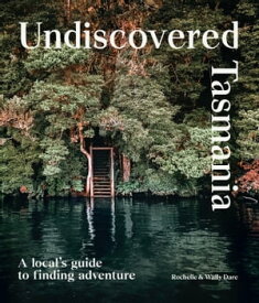 Undiscovered Tasmania A Locals' Guide to Finding Adventure【電子書籍】[ Rochelle Dare ]
