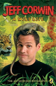 Jeff Corwin: A Wild Life The Authorized Biography【電子書籍】[ Jeff Corwin ]