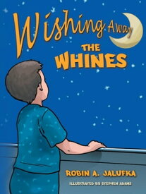 Wishing Away the Whines【電子書籍】[ Robin A. Jalufka ]