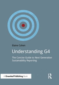 Understanding G4 The Concise Guide to Next Generation Sustainability Reporting【電子書籍】[ Elaine Cohen ]