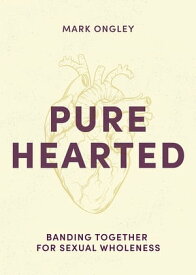 Pure Hearted: Banding Together for Sexual Wholeness【電子書籍】[ Mark Ongley ]