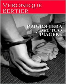 Prigioniera Del Tuo Piacere【電子書籍】[ Veronique Bertier ]