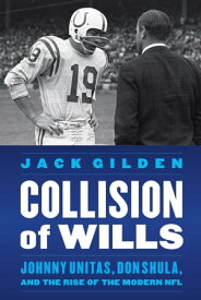 Collision of Wills Johnny Unitas, Don Shula, and the Rise of the Modern NFL【電子書籍】[ Jack Gilden ]