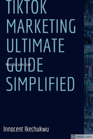 TikTok Marketing Ultimate Guide Simplified【電子書籍】[ Innocent Ikechukwu ]