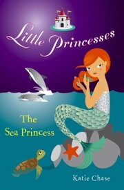 Little Princesses: The Sea Princess【電子書籍】[ Katie Chase ]