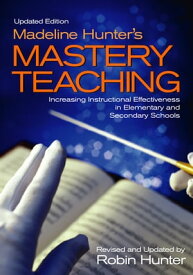 Madeline Hunter′s Mastery Teaching Increasing Instructional Effectiveness in Elementary and Secondary Schools【電子書籍】[ Robin Hunter ]