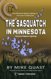 The Sasquatch in Minnesota Early Minnesota Bigfoot Sightings in The Land of 10,000 Lakes【電子書籍】[ Mike Quast ]