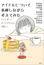 アイドルについて葛藤しながら考えてみた ジェンダー／パーソナリティ／〈推し〉【電子書籍】[ 香月孝史 ]