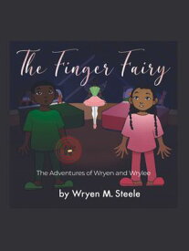 The Finger Fairy The Adventures of Wryen and Wrylee【電子書籍】[ Wryen M. Steele ]