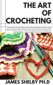 THE ART OF CROCHETING【電子書籍】[ James Shelby PH.D ]