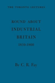 Round About Industrial Britain, 1830-1860【電子書籍】[ Charles Fay ]
