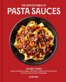 The Complete Book of Pasta Sauces The Best Italian Pestos, Marinaras, Rag?s, and Other Cooked and Fresh Sauces for Every Type of Pasta Imaginable【電子書籍】[ Allan Bay ]