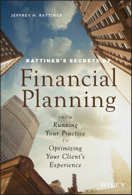 Rattiner's Secrets of Financial Planning From Running Your Practice to Optimizing Your Client's Experience【電子書籍】[ Jeffrey H. Rattiner ]