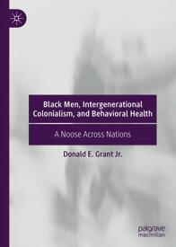 Black Men, Intergenerational Colonialism, and Behavioral Health A Noose Across Nations【電子書籍】[ Donald E. Grant Jr. ]