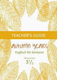 Autumn Years - Englisch f?r Senioren 3 1/2 - Advanced Plus - Teacher's Guide Teacher's Guide zu Coursebook for Advanced Plus【電子書籍】[ Beate Baylie ]