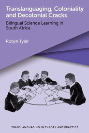 Translanguaging, Coloniality and Decolonial Cracks Bilingual Science Learning in South Africa【電子書籍】[ Robyn Tyler ]