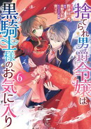 捨てられ男爵令嬢は黒騎士様のお気に入り(6)【電子限定描き下ろし付き】