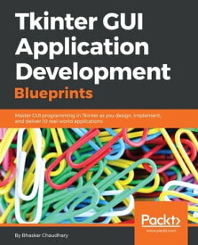 Tkinter GUI Application Development Blueprints【電子書籍】[ Bhaskar Chaudhary ]