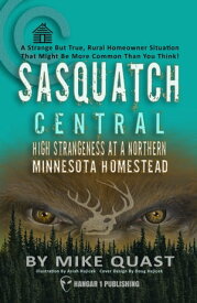 Sasquatch Central High Strangeness at a Northern Minnesota Homestead【電子書籍】[ Michael Quast ]
