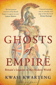 Ghosts of Empire Britain's Legacies in the Modern World【電子書籍】[ Kwasi Kwarteng ]
