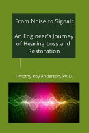 From Noise to Signal: An Engineer's Journey of Hearing Loss and Restoration