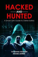 Hacked and Hunted: A Smart Girl’s Guide to Online Safety