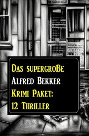Das supergro?e Alfred Bekker Krimi Paket: 12 Thriller【電子書籍】[ Alfred Bekker ]