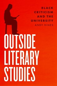 Outside Literary Studies Black Criticism and the University【電子書籍】[ Andy Hines ]