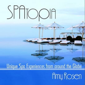 SPAtopia Unique Spa Experiences from Around the Globe【電子書籍】[ Amy Rosen ]