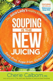 Souping Is The New Juicing The Juice Lady's Healthy Alternative【電子書籍】[ Cherie Calbom, MSN, CN ]