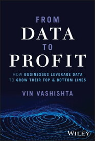 From Data To Profit How Businesses Leverage Data to Grow Their Top and Bottom Lines【電子書籍】[ Vin Vashishta ]