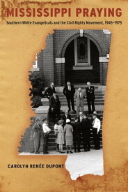 Mississippi Praying Southern White Evangelicals and the Civil Rights Movement, 1945-1975【電子書籍】[ Carolyn Ren?e Dupont ]