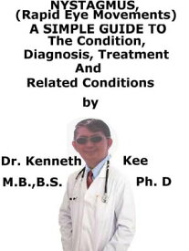 Nystagmus, (Rapid Eye Movements) A Simple Guide To The Condition, Diagnosis, Treatment And Related Conditions【電子書籍】[ Kenneth Kee ]