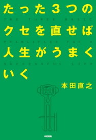 たった3つのクセを直せば人生がうまくいく【電子書籍】[ 本田　直之 ]