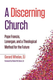 Discerning Church, A Pope Francis, Lonergan, and a Theological Method for the Future【電子書籍】[ Gerard Whelan ]