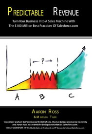 Predictable Revenue: Turn Your Business Into a Sales Machine with the $100 Million Best Practices of Salesforce.com【電子書籍】[ Aaron Ross ]