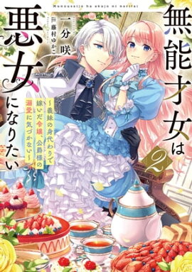 無能才女は悪女になりたい２　〜義妹の身代わりで嫁いだ令嬢、公爵様の溺愛に気づかない〜 