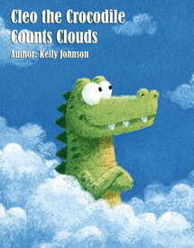 Cleo the Crocodile Counts Clouds【電子書籍】[ Kelly Johnson ]
