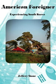 American Foreigner: Experiencing South Korea【電子書籍】[ Jeffery Stone ]