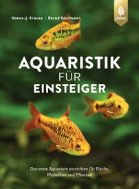 Aquaristik f?r Einsteiger Das erste Aquarium einrichten f?r Fische, Wirbellose und Pflanzen【電子書籍】[ Hanns-J. Krause ]