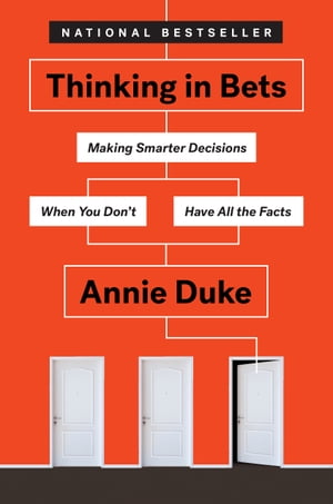 Thinking in Bets Making Smarter Decisions When You Dont Have All the Facts 