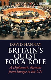 Britain's Quest for a Role A Diplomatic Memoir from Europe to the UN【電子書籍】[ David Hannay ]