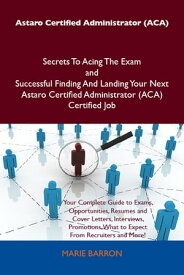 Astaro Certified Administrator (ACA) Secrets To Acing The Exam and Successful Finding And Landing Your Next Astaro Certified Administrator (ACA) Certified Job【電子書籍】[ Barron Marie ]