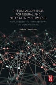 Diffuse Algorithms for Neural and Neuro-Fuzzy Networks With Applications in Control Engineering and Signal Processing【電子書籍】[ Boris.A Skorohod ]