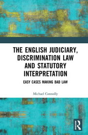 The Judiciary, Discrimination Law and Statutory Interpretation Easy Cases Making Bad Law【電子書籍】[ Michael Connolly ]
