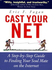 Cast Your Net A Step-by-Step Guide to Finding Your Soul Mate on the Internet【電子書籍】[ Eric F. Fagan ]